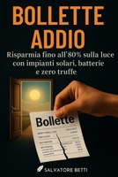 BOLLETTA ADDIO: Risparmia Fino all'80% sulla Luce Con Impianti Solari,Batterie e Zero Truffe (Italian Edition) B0F745Q5XJ Book Cover