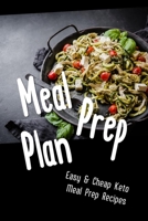 Meal Prep Plan: Easy & Cheap Keto Meal Prep Recipes: Keto Meal Preparation B09DF27JHG Book Cover