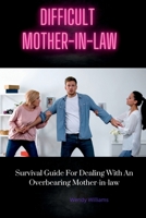 Difficult Mother-In-Law: Survival Guide For Dealing With An Overbearing Mother-in-law B0F79SLHZ1 Book Cover