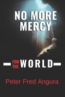 NO MORE MERCY FOR THE WORLD: Prophesy of End times | Eye opening Christian Book | Gods mind for the next 70 years 9913976804 Book Cover