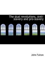 The Dual Revolutions. Anti-Slavery and Pro-Slavery 1113692324 Book Cover