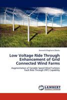 Low Voltage Ride Through Enhancement of Grid Connected Wind Farms: Augmentation of Variable Speed Wind Turbines Fault Ride Through (FRT) Capability 3848444968 Book Cover