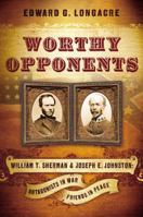 Worthy Opponents: William T. Sherman and Joseph E. Johnston: Antagonists in War-Friends in Peace 1401600913 Book Cover