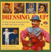 Dressing Up!: 50 Step-By-Step Amazing Outfits to Make and Faces to Paint 1843229145 Book Cover
