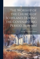 The Worship of the Church of Scotland During the Covenanting Period, 1638-1661 1021696986 Book Cover