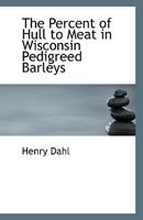 The Percent of Hull to Meat in Wisconsin Pedigreed Barleys 1113387475 Book Cover