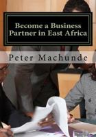 Become a Business Partner in East Africa: Become a Business Partner in East Africa: Join the Potential Business Opportunities in Tanzania, Uganda and Kenya Where Economic Growth Ranges at 7% 154552033X Book Cover