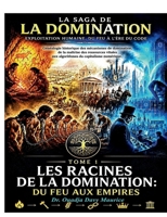 Tome 1 les racines de la domination: du feu aux empires: Collection: De la maîtrise du feu à l'ère du code: la saga de l'exploitation humaine (French Edition) 2322857769 Book Cover