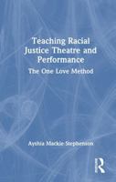 Teaching Racial Justice Theatre and Performance: The One Love Method 1041012624 Book Cover