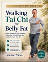 Walking Tai Chi for Belly Fat: Gentle 20-Minute Daily Workouts to Burn Fat, Ease Stiffness, and Feel Light Again After 50 B0H9126188 Book Cover