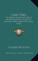 Libri Tres: In Quibus Indicatur Quis A Mundi Principio Usque Ad Moysen Fuerit Ordo Ecclesiae (1626) 1166623742 Book Cover