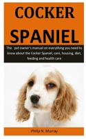 Cocker Spaniel: The pet owner's manual on everything you need to know about the Cocker Spaniel, care, housing, diet, feeding and health care 1655493477 Book Cover