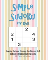 Simple Sudoku For Kids - Develop Rational Thinking, Confidence, Self-Esteem & Problem Solving Skills, 100 Puzzles with Solutions: Easy 4x4 Sudoku for age 5-8 - Perfect for Beginners 1695346440 Book Cover