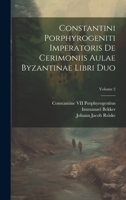 Constantini Porphyrogeniti Imperatoris De Cerimoniis Aulae Byzantinae Libri Duo; Volume 2 1020032995 Book Cover