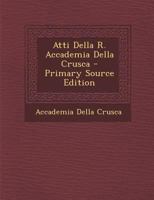 Atti Della R. Accademia Della Crusca... 1143958942 Book Cover