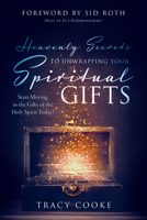 Heavenly Secrets to Unwrapping Your Spiritual Gifts: Start Moving in the Gifts of the Holy Spirit Today! 0768457181 Book Cover