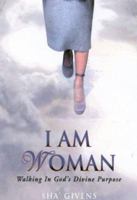 I Am Woman: Walking in God's Divine Purpose 0970984138 Book Cover