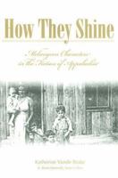 How They Shine: Melungeon Characters in the Fiction of Appalachia (Melungeons: History, Culture, Ethnicity, & Literature (Paperback)) 0865549834 Book Cover