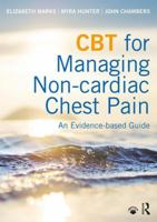 CBT for Managing Non-Cardiac Chest Pain: An Evidence-Based Guide 1138119016 Book Cover