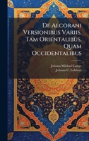 De Alcorani Versionibus Variis, Tam Orientalibus, Quam Occidentalibus... 1274587352 Book Cover