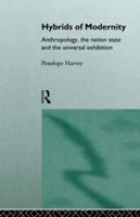 Hybrids Of Modernity: Anthropology, the Nation State and the Universal Exhibition 041513045X Book Cover