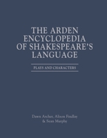 The Arden Encyclopedia of Shakespeare’s Language: Plays and Characters 1350261939 Book Cover