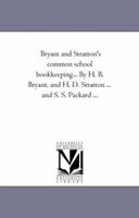 Bryant and Stratton's common school bookkeeping... By H. B. Bryant, and H. D. Stratton ... and S. S. Packard ... 1425516319 Book Cover