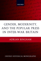 Gender, Modernity, and the Popular Press in Inter-War Britain (Oxford Historical Monographs) 0199272476 Book Cover