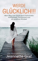 Werde glücklich!!!: Mein Weg zum Glück durch Selbstliebe, Achtsamkeit, Dankbarkeit und ein positives Mindset. (German Edition) 3758308194 Book Cover