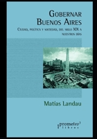 Gobernar Buenos Aires: Ciudad, política y sociedad, del siglo XIX a nuestros días B09CC6897S Book Cover