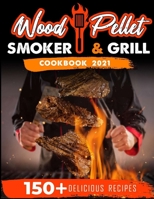 Wood Pellet Smoker and Grill Cookbook 2021: For Real Pitmasters. 150+ Flavorful Recipes to Perfectly Smoke Meat, Fish, and Vegetables Like a Pro B08PRRNTMG Book Cover