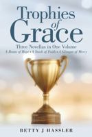 Trophies of Grace: Three Novellas in One Volume a Beam of Hope a Stash of Faith a Glimpse of Mercy 1489721347 Book Cover