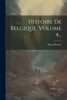 Histoire De Belgique, Volume 4... 1021837644 Book Cover