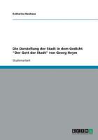 Die Darstellung der Stadt in dem Gedicht "Der Gott der Stadt" von Georg Heym 3640396219 Book Cover