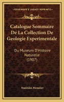 Catalogue Sommaire De La Collection De Geologie Experimentale: Du Museum D'Histoire Naturelle (1907) 1160825769 Book Cover