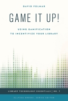 Game It Up!: Using Gamification to Incentivize Your Library (Library Technology Essentials) 1442253355 Book Cover