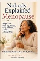 Nobody Explained Menopause: Weight Gain, Brain Fog, Anxiety, Sleep Problems, and What Actually Helps B0H1W6R9GV Book Cover