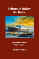 Britannic Waives the Rules: Last of the White Star Liners B09GJP4XTM Book Cover