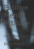 Positive Mental Attitude: The Road from Nowhere B0F9L1391S Book Cover