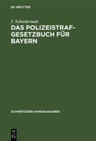 Das Polizeistrafgesetzbuch Für Bayern: Und Der Übertretungsabschnitt Des Strafgesetzbuchs Mit Verwaltungs- Und Polizeivorschriften 3112371771 Book Cover
