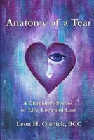Anatomy of a Tear: A Chaplain's Stories of Life, Love & Loss 0615911102 Book Cover