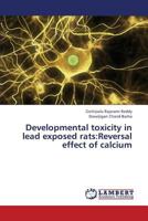 Developmental toxicity in lead exposed rats:Reversal effect of calcium 3659356778 Book Cover