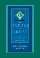The Luminous Ground: The Nature of Order, Book 4 0972652949 Book Cover