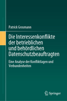 Die Interessenkonflikte der betrieblichen und behördlichen Datenschutzbeauftragten: Eine Analyse der Konfliktlagen und Verbundenheiten (German Edition) 3662683865 Book Cover