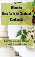 Ultimate Keto Air Fryer Seafood Cookbook: Easy and Delicious Recipes for a Balanced Lifestyle 1802770607 Book Cover