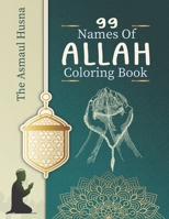 99 Names of Allah Coloring Book: Islamic Coloring Book for Kids Children and adults Fun way to memorize Asma Ul Husna B09TGJFYH3 Book Cover