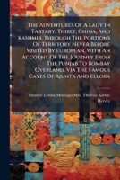 The Adventures Of A Lady In Tartary, Thibet, China, And Kashmir, Through The Portions Of Territory Never Before Visited By European, With An Account ... The Famous Caves Of Ajunta And Ellora...... 1276015674 Book Cover