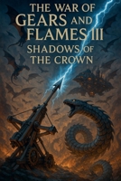 The War of Gears and Flames III: Shadows of the Crown B0FR798PCD Book Cover