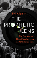 The Prophetic Lens: The Camera and Black Moral Agency from Mlk to Darnella Frazier 1506484190 Book Cover