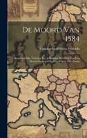 De Moord Van 1584: Oorspronkelijke Verhalen En Gelijktijdige Berichten Van Den Moord Gepleegd Op Prins Willem Van Oranje 1019682450 Book Cover